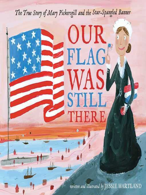 Title details for Our Flag Was Still There: the True Story of Mary Pickersgill and the Star-Spangled Banner by Jessie Hartland - Wait list